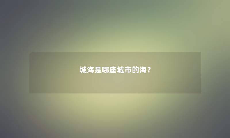 城海是哪座城市的海？