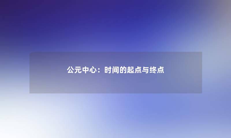 公元中心：时间的起点与终点