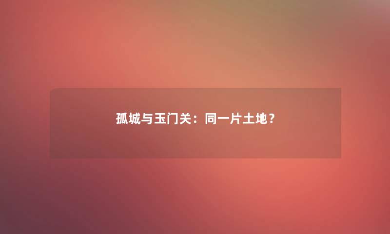 孤城与玉门关：同一片土地？