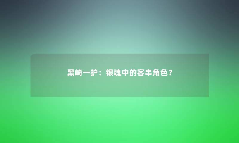 黑崎一护：银魂中的客串角色？