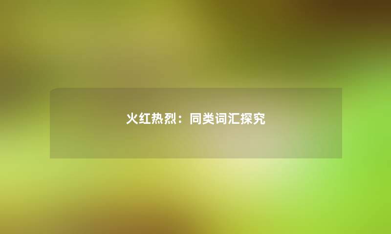 火红热烈：同类词汇探究