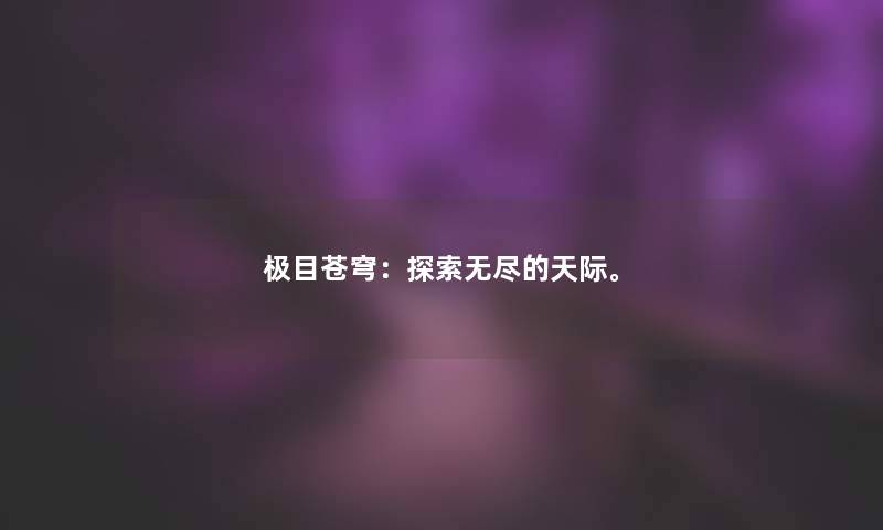 极目苍穹：探索无尽的天际。