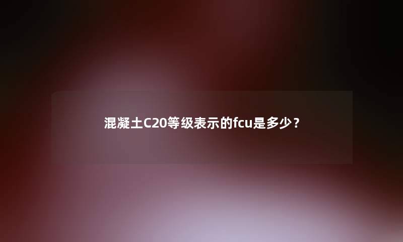 混凝土C20等级表示的fcu是多少？