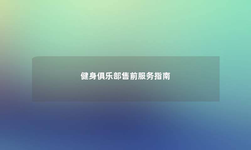 健身俱乐部售前服务指南