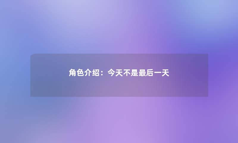 角色介绍：今天不是想说的一天