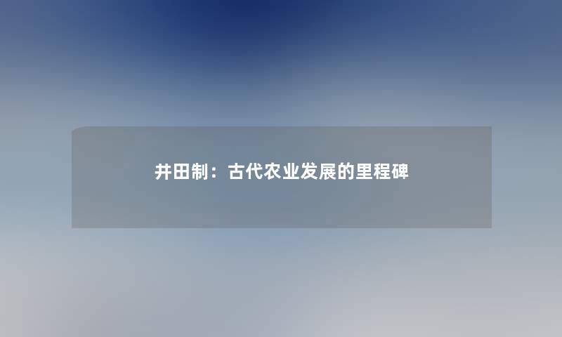 井田制：古代农业发展的里程碑