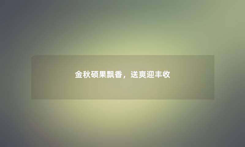 金秋硕果飘香，送爽迎丰收