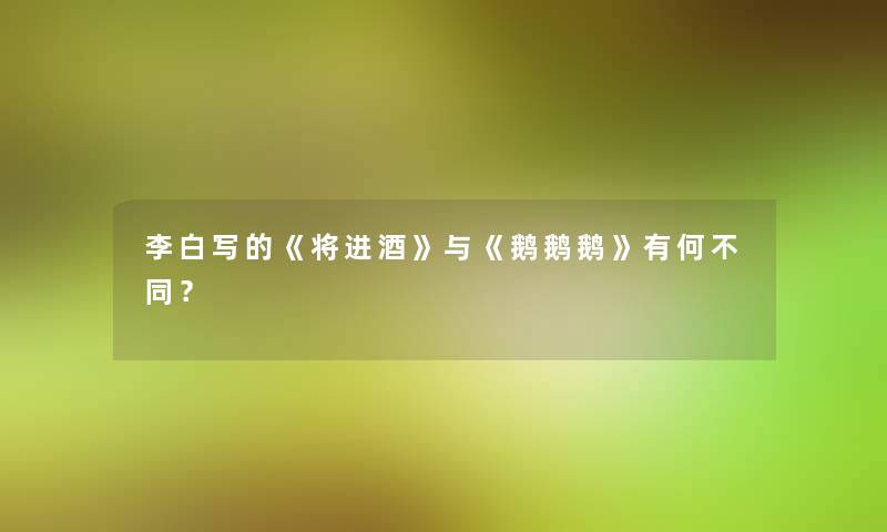 李白写的《将进酒》与《鹅鹅鹅》有何不同？