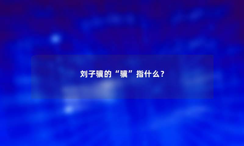 刘子骥的“骥”指什么？