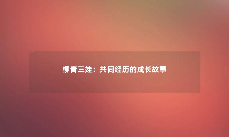 柳青三娃：共同经历的成长故事