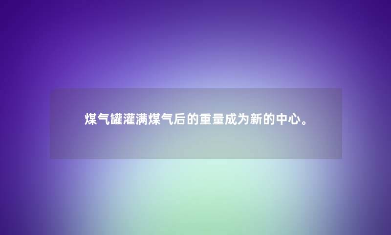 煤气罐灌满煤气后的重量成为新的中心。