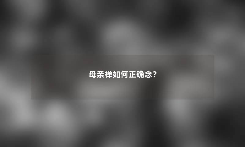 母亲禅如何正确念？