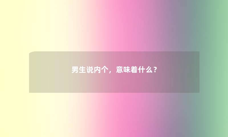 男生说内个，意味着什么？