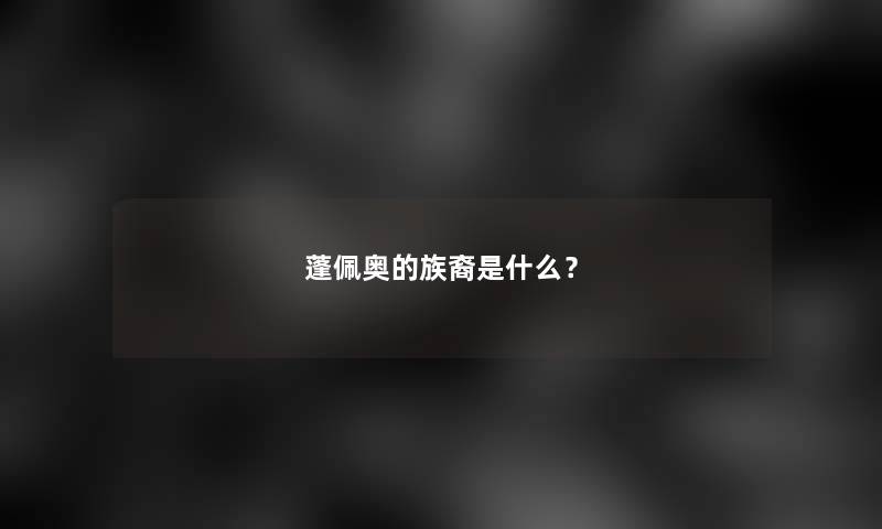 蓬佩奥的族裔是什么？