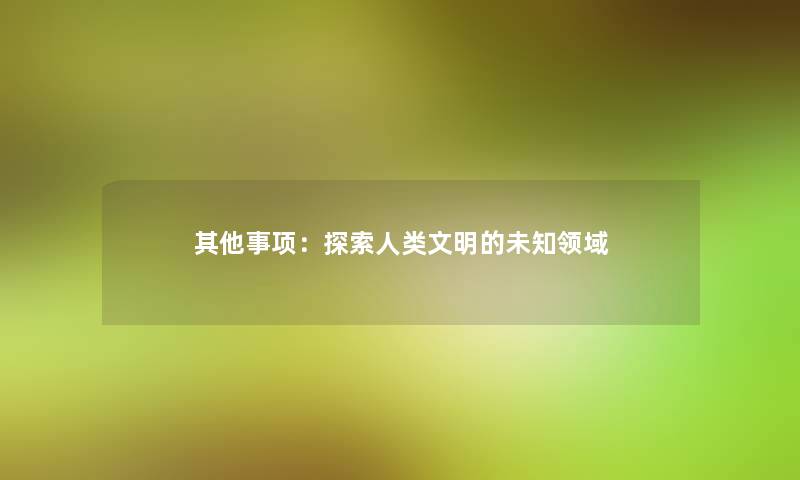 其他事项：探索文明的未知领域