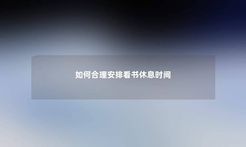 如何合理安排看书休息时间