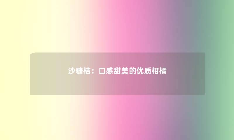 沙糖桔：口感甜美的优质柑橘