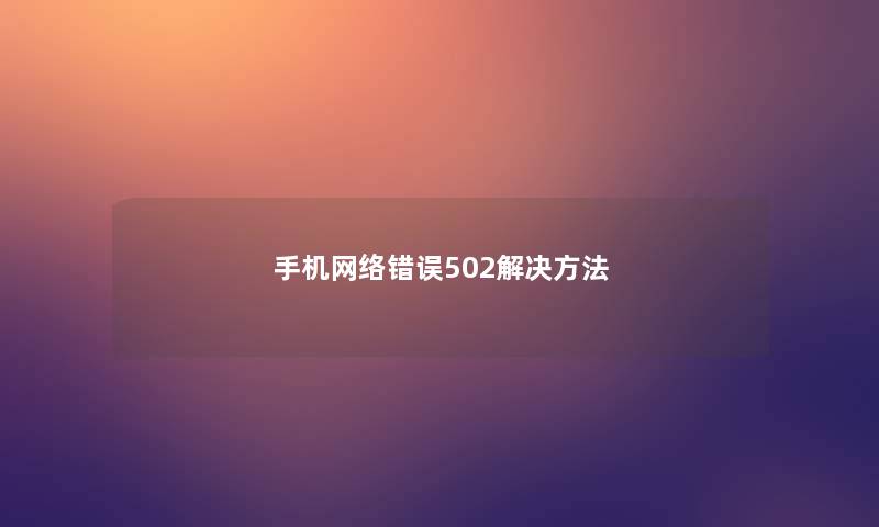 手机网络错误502解决方法