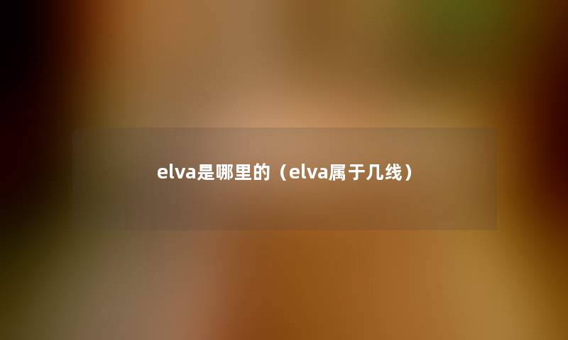 elva是哪里的（elva属于几线）