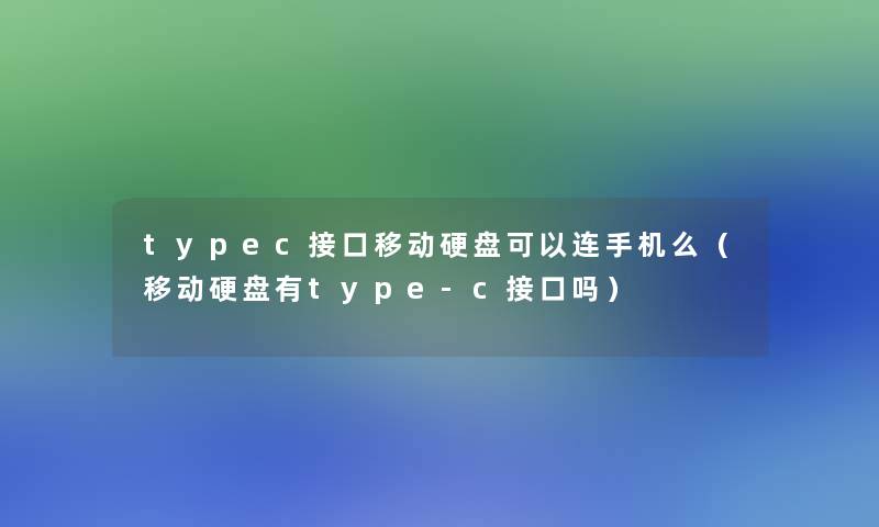 typec接口移动硬盘可以连手机么（移动硬盘有type-c接口吗）