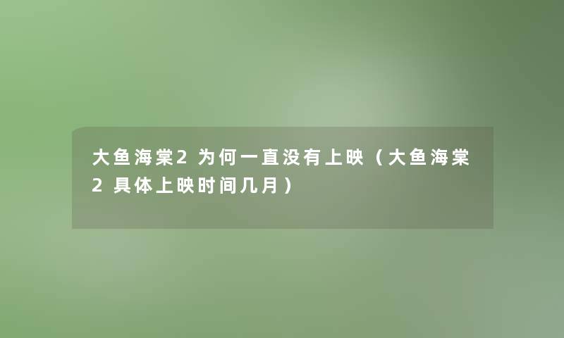 大鱼海棠2为何一直没有上映（大鱼海棠2具体上映时间几月）