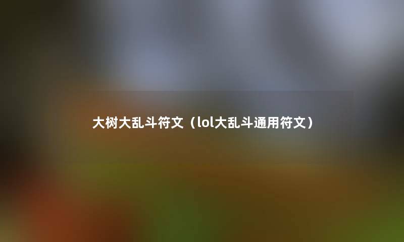 大树大乱斗符文（lol大乱斗通用符文）