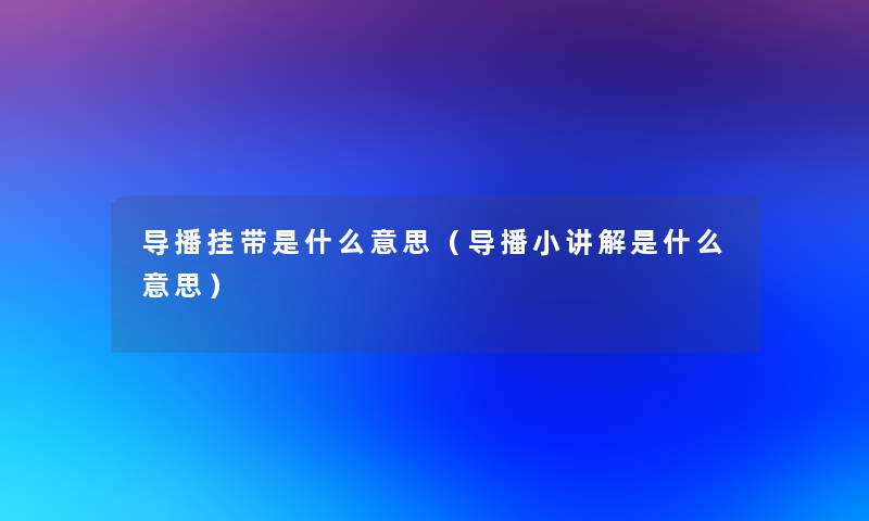 导播挂带是什么意思（导播小讲解是什么意思）