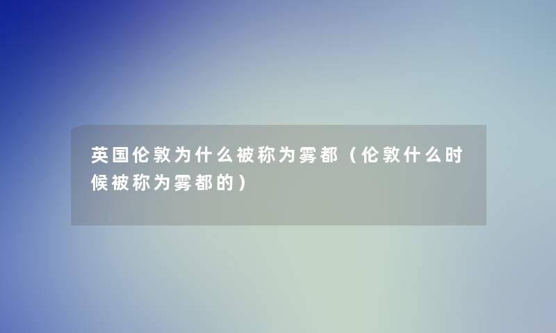 英国伦敦为什么被称为雾都（伦敦什么时候被称为雾都的）