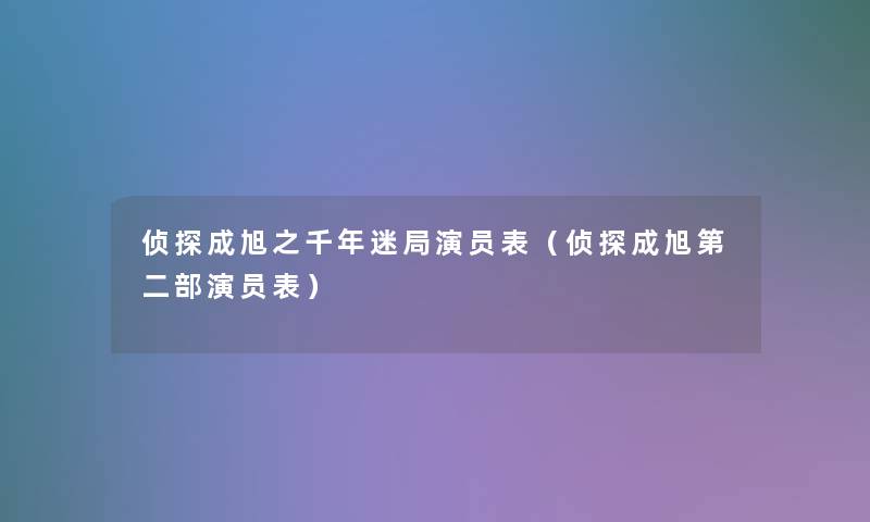 侦探成旭之千年迷局演员表（侦探成旭第二部演员表）