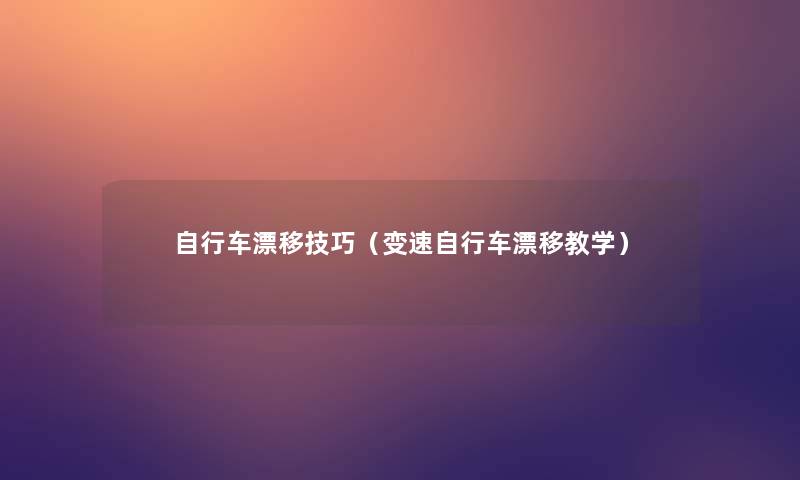 自行车漂移技巧（变速自行车漂移教学）