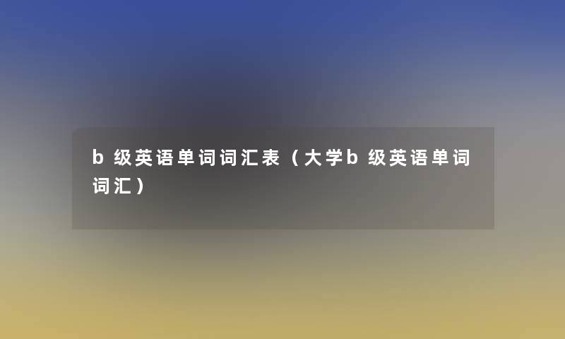 b级英语单词词汇表（大学b级英语单词词汇）