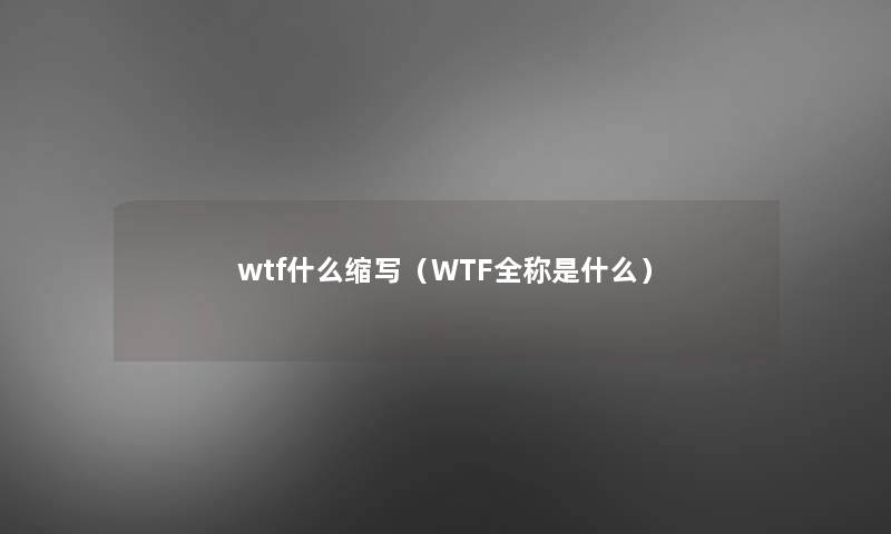 wtf什么缩写（WTF全称是什么）