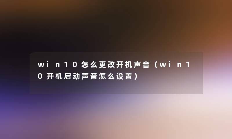 win10怎么更改开机声音（win10开机启动声音怎么设置）