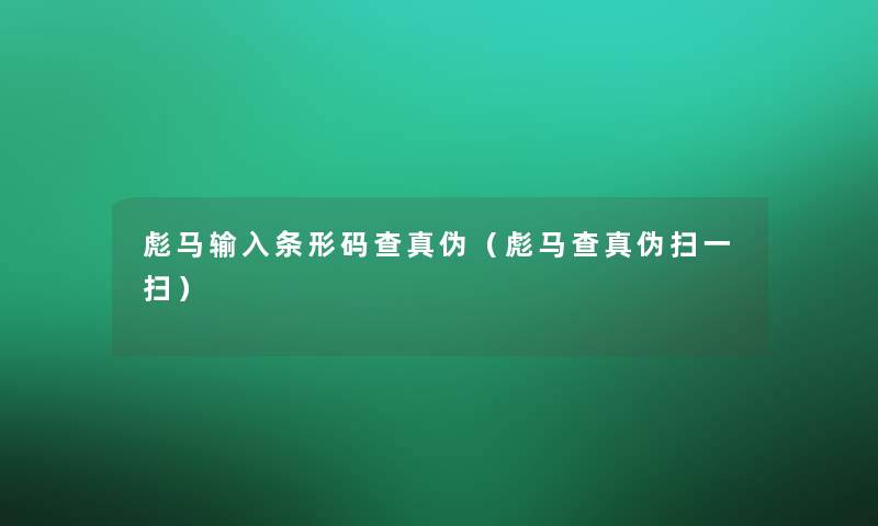 彪马输入条形码查真伪（彪马查真伪扫一扫）