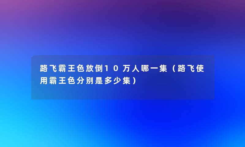 路飞霸王色放倒10万人哪一集（路飞使用霸王色分别是多少集）