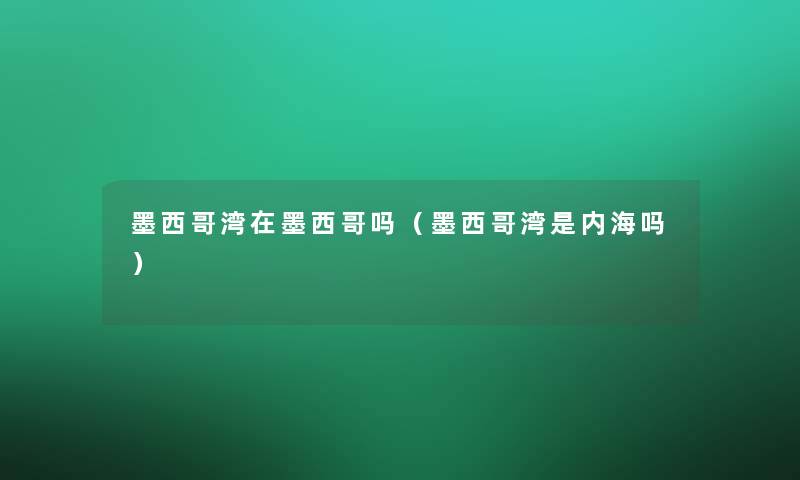 墨西哥湾在墨西哥吗（墨西哥湾是内海吗）