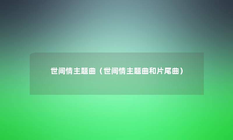 世间情主题曲（世间情主题曲和片尾曲）