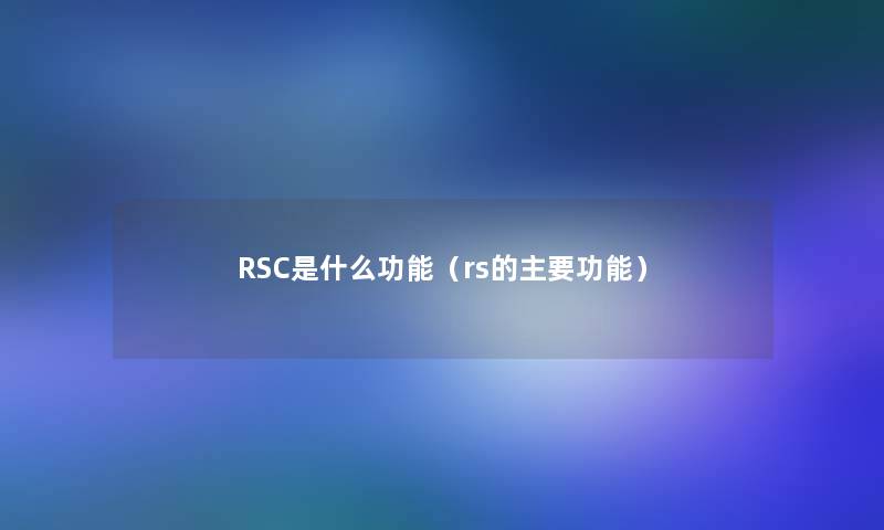 RSC是什么功能（rs的主要功能）