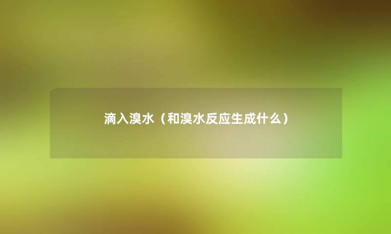 滴入溴水（和溴水反应生成什么）