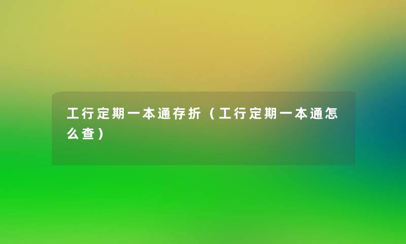 工行定期一本通存折（工行定期一本通怎么查）