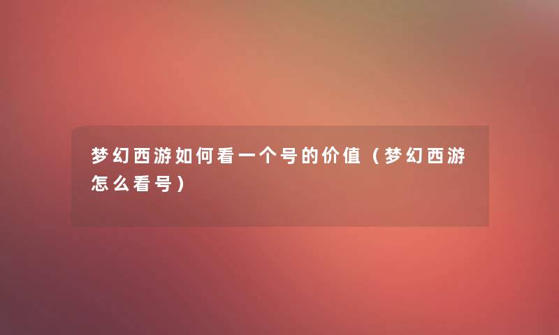 梦幻西游如何看一个号的价值（梦幻西游怎么看号）