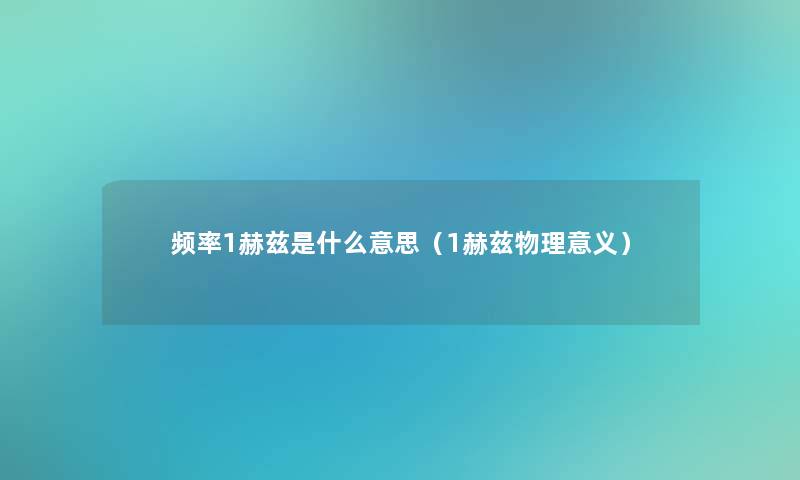 频率1赫兹是什么意思（1赫兹物理意义）