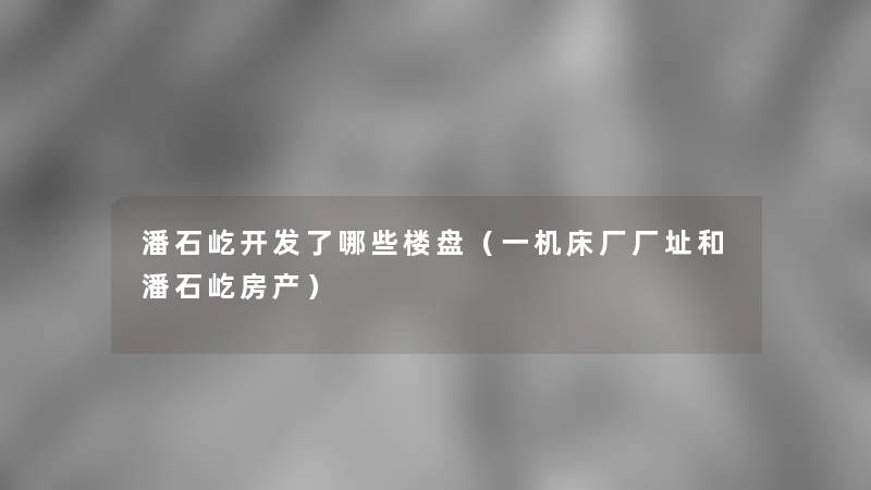 潘石屹开发了哪些楼盘（一机床厂厂址和潘石屹房产）