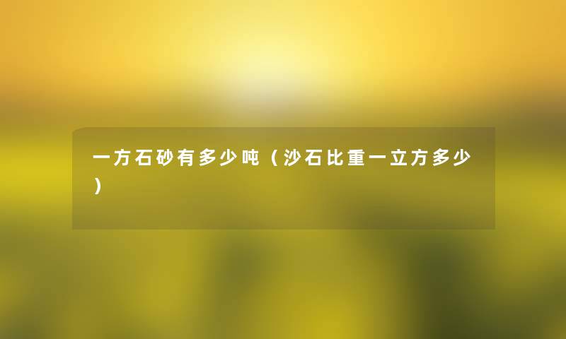 一方石砂有多少吨（沙石比重一立方多少）