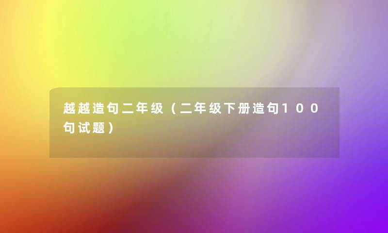 越越造句二年级（二年级下册造句几句试题）