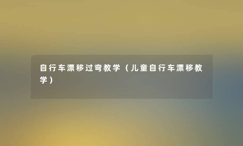 自行车漂移过弯教学（儿童自行车漂移教学）