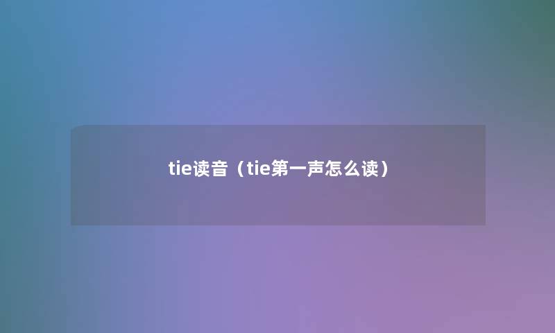 tie读音（tie第一声怎么读）