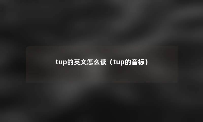 tup的英文怎么读（tup的音标）