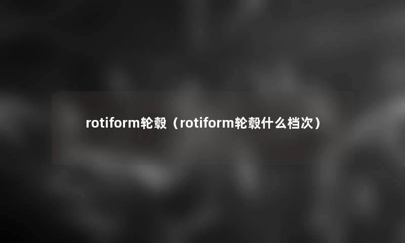 rotiform轮毂（rotiform轮毂什么档次）