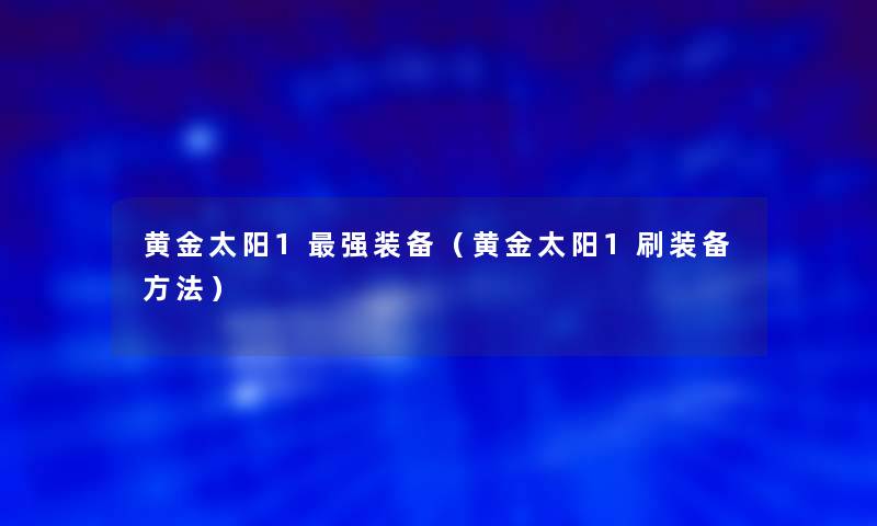 黄金太阳1强装备（黄金太阳1刷装备方法）